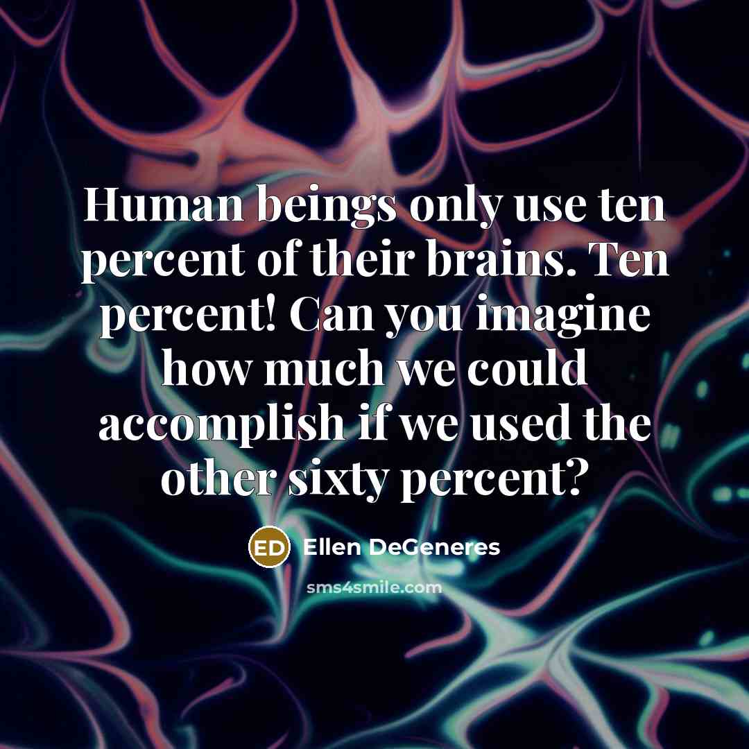 “Human beings only use ten percent of their brains. Ten…” quote by Ellen DeGeneres
