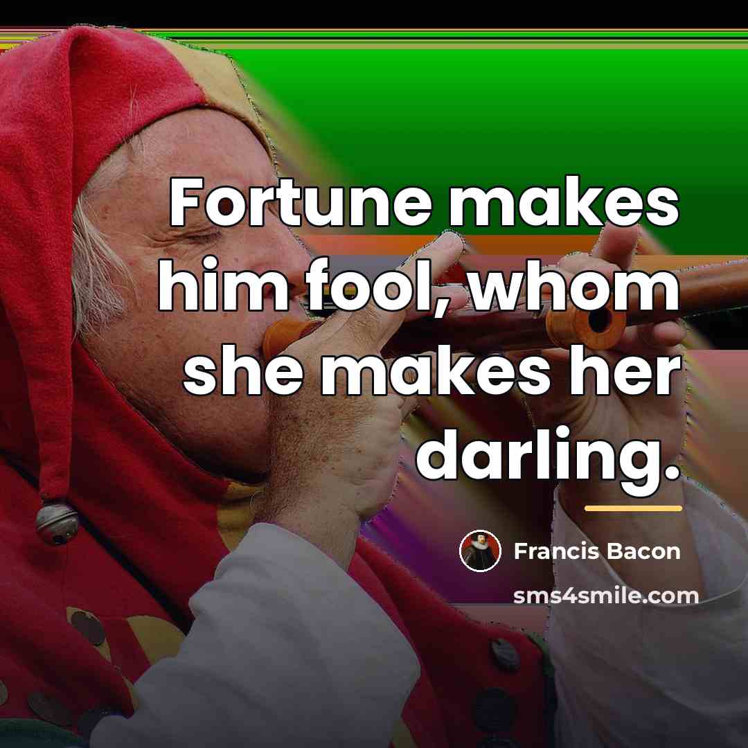 “Fortune makes him fool, whom she makes her darling.…” quote by Francis Bacon
