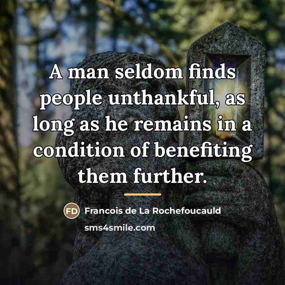 “A man seldom finds people unthankful, as long as he…” quote by Francois de La Rochefoucauld