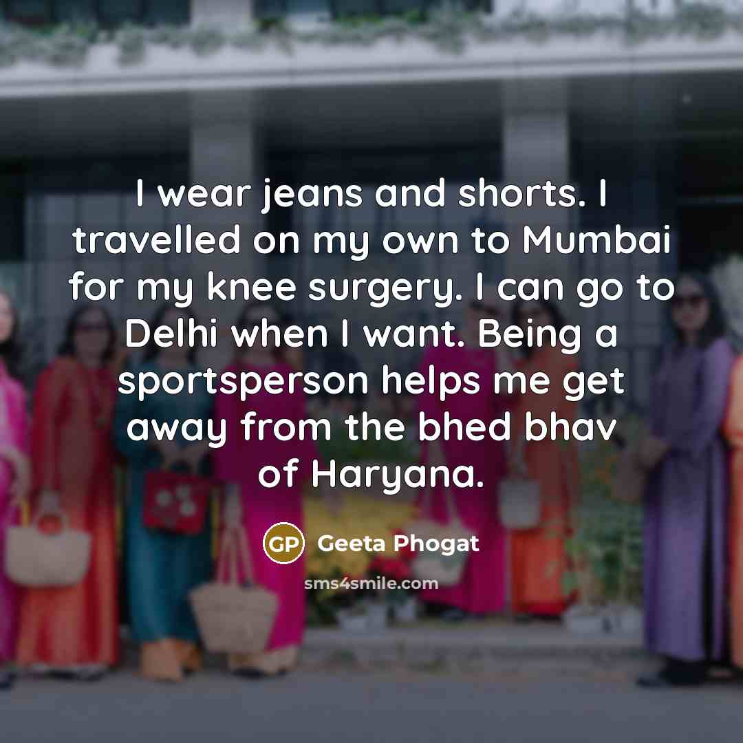 “I wear jeans and shorts. I travelled on my own…” quote by Geeta Phogat
