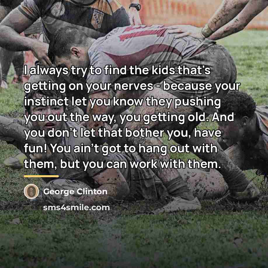 “I always try to find the kids that's getting on…” quote by George Clinton