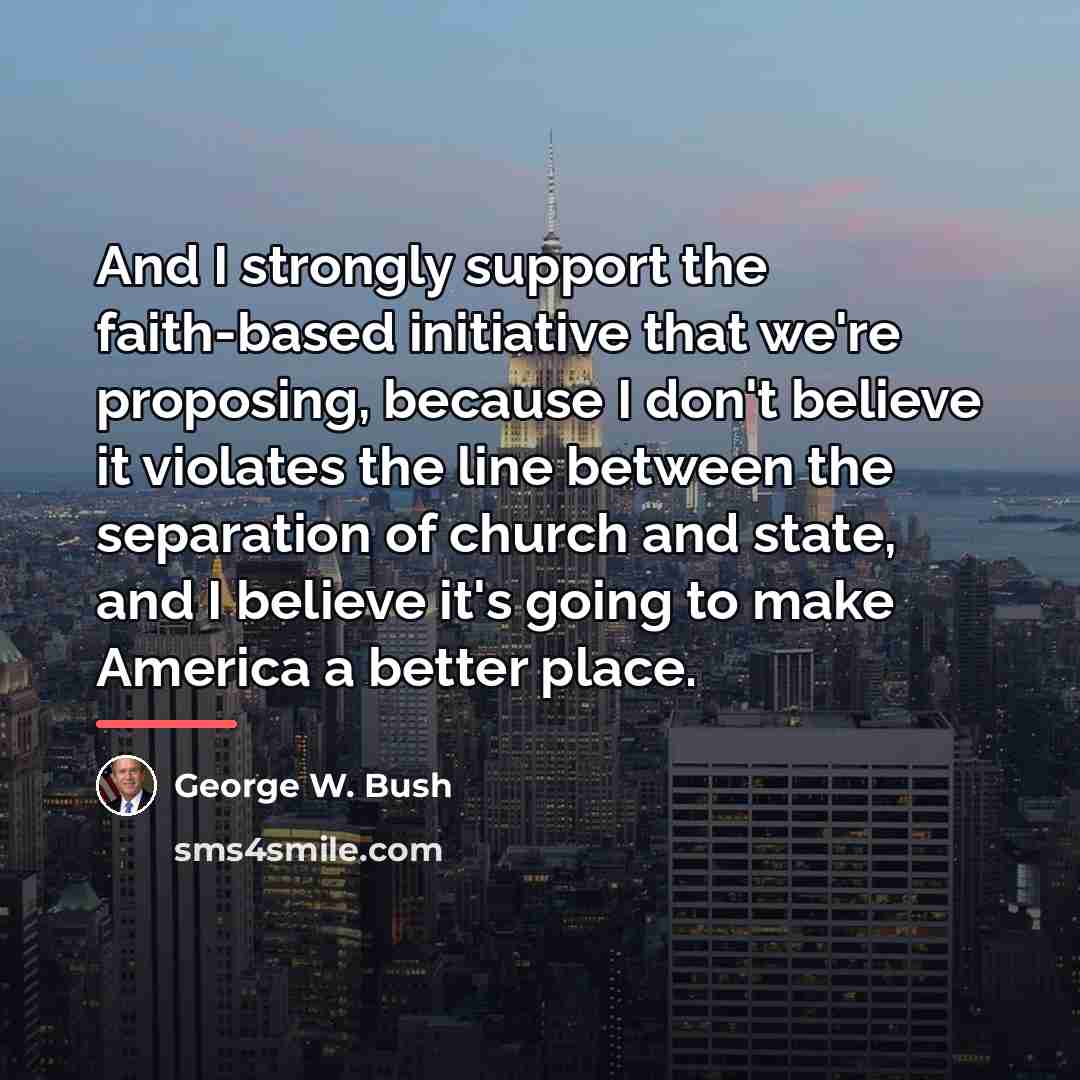 “And I strongly support the faith-based initiative that we're proposing,…” quote by George W. Bush