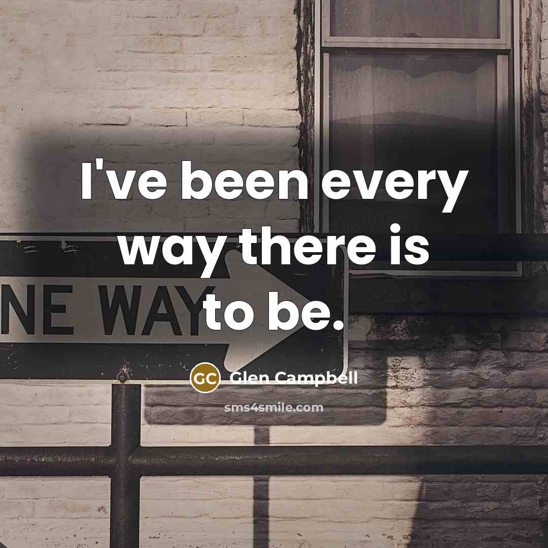 “I've been every way there is to be.…” quote by Glen Campbell