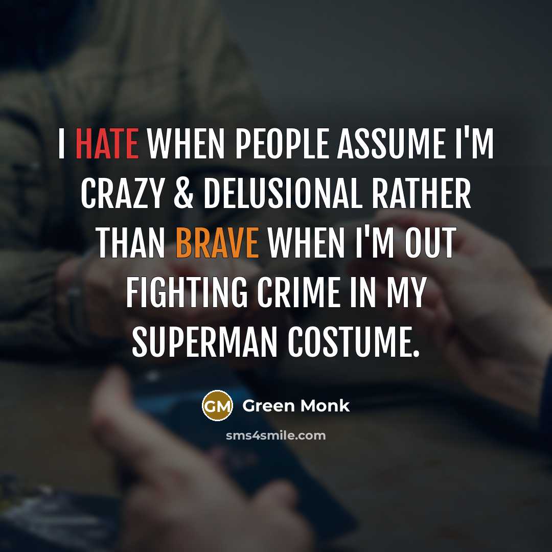 “I hate when people assume I'm crazy & delusional rather than brave when I'm out fighting crime in my Superman costume.” quote by Green Monk