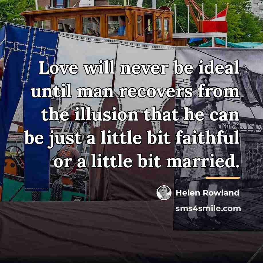 “Love will never be ideal until man recovers from the…” quote by Helen Rowland