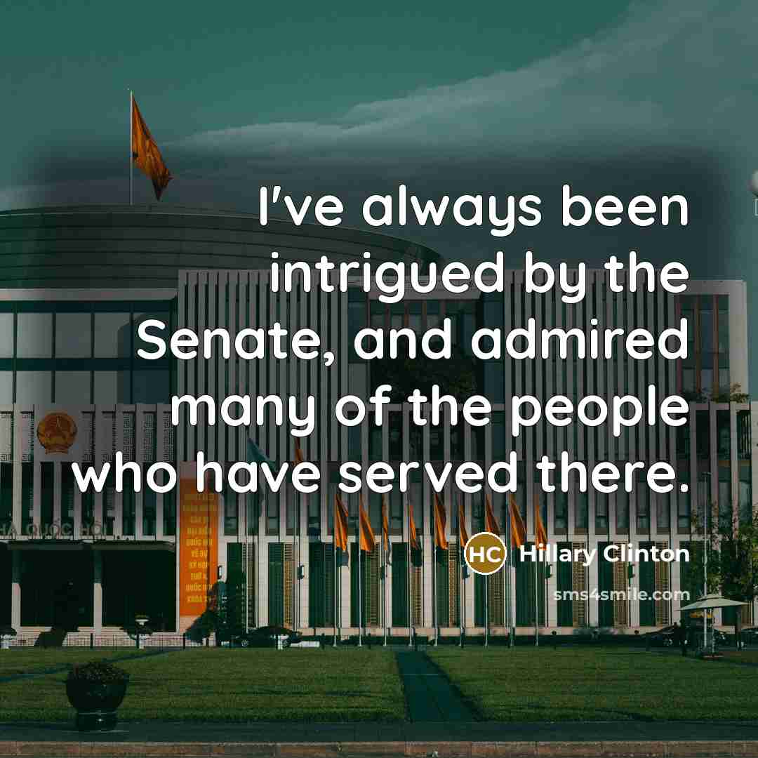 “I've always been intrigued by the Senate, and admired many…” quote by Hillary Clinton
