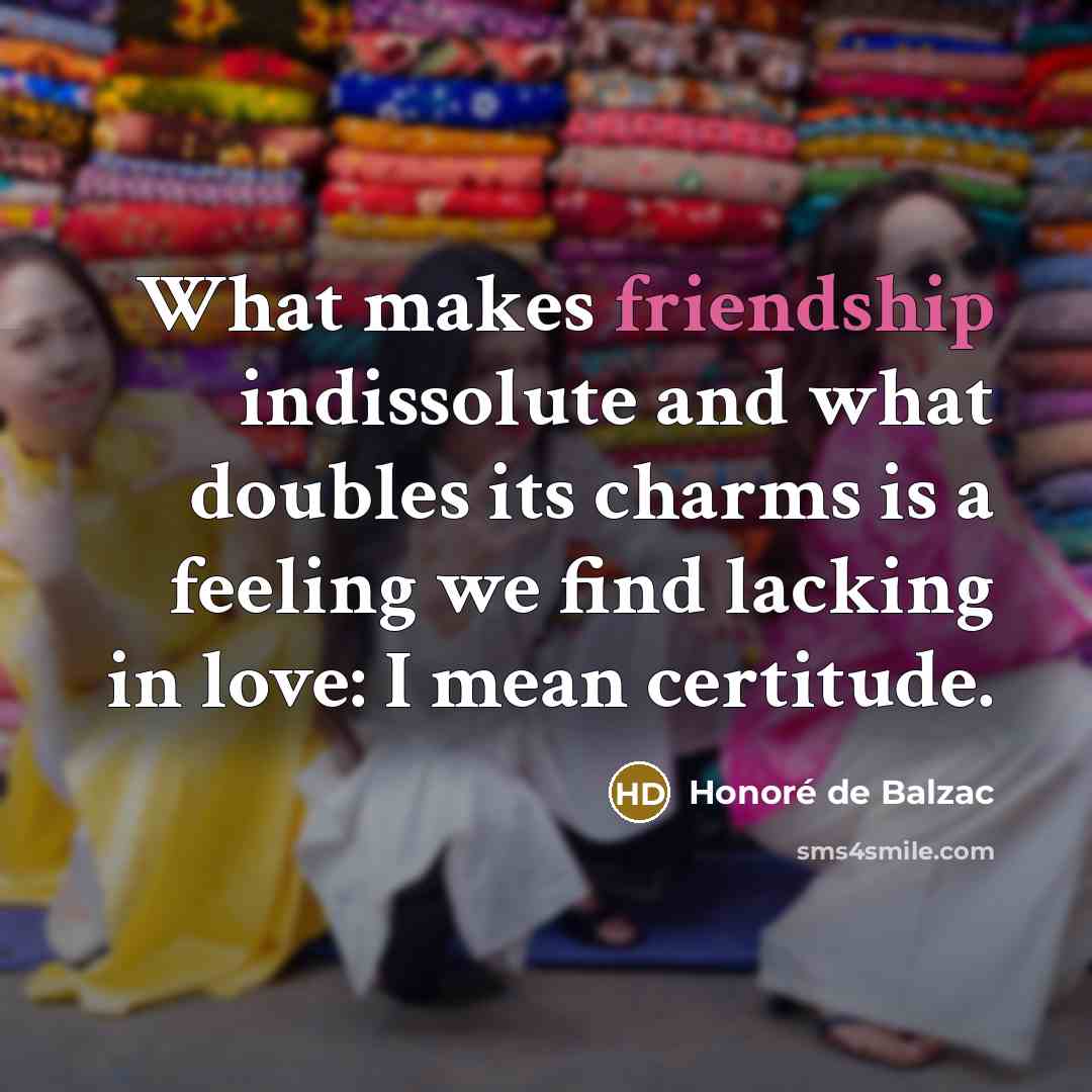 “What makes friendship indissolute and what doubles its charms is…” quote by Honore de Balzac