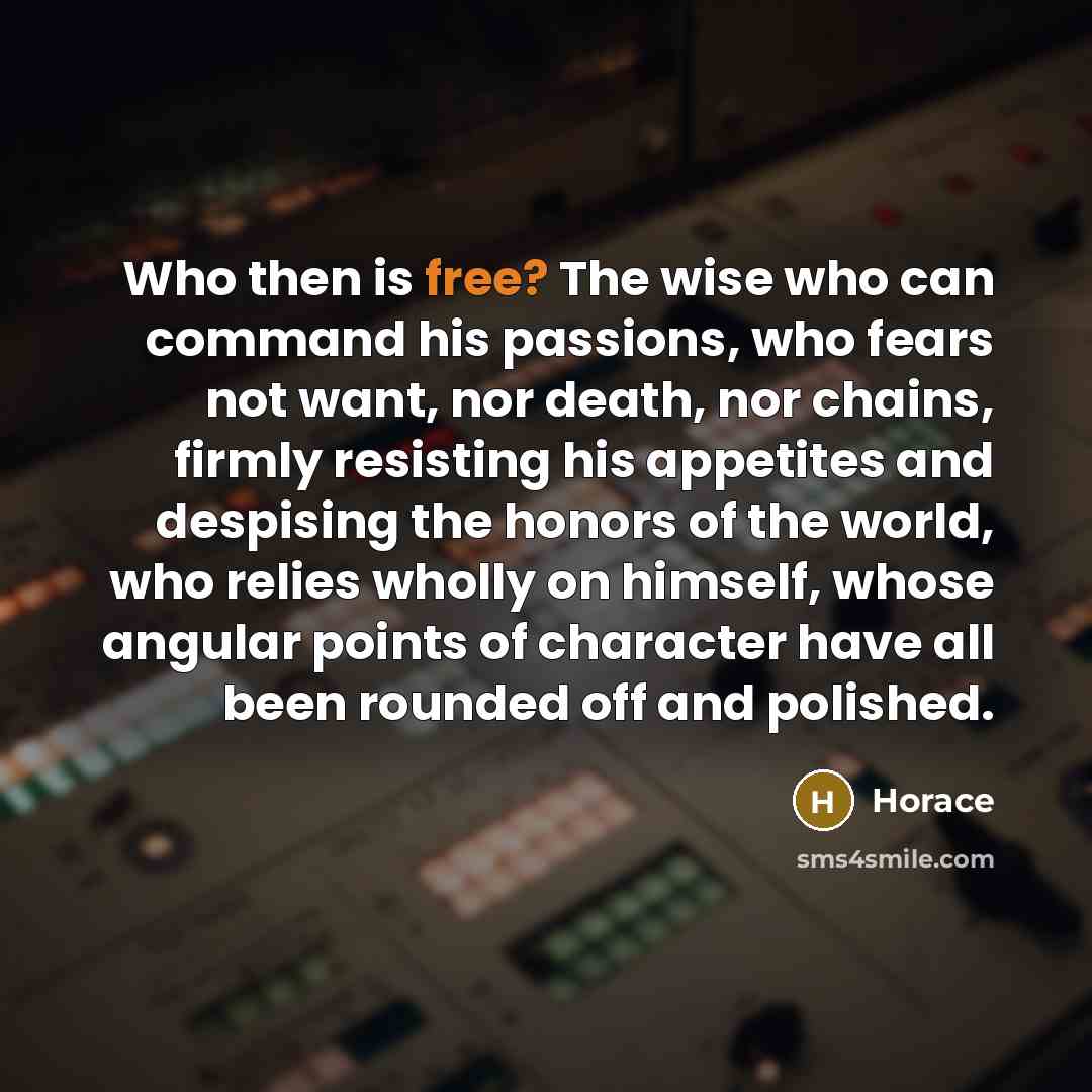 “Who then is free? The wise who can command his…” quote by Horace