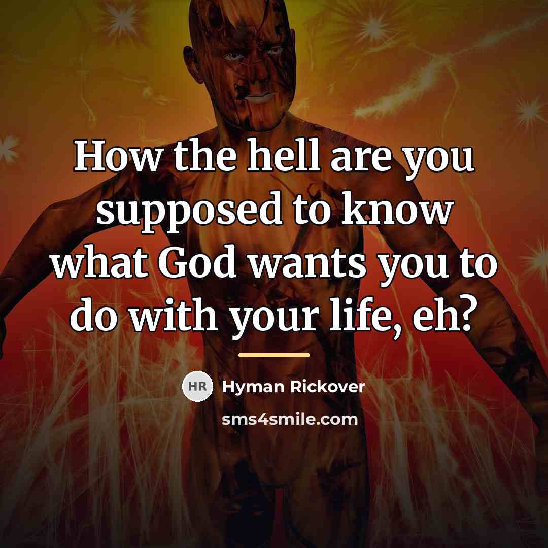 “How the hell are you supposed to know what God…” quote by Hyman Rickover