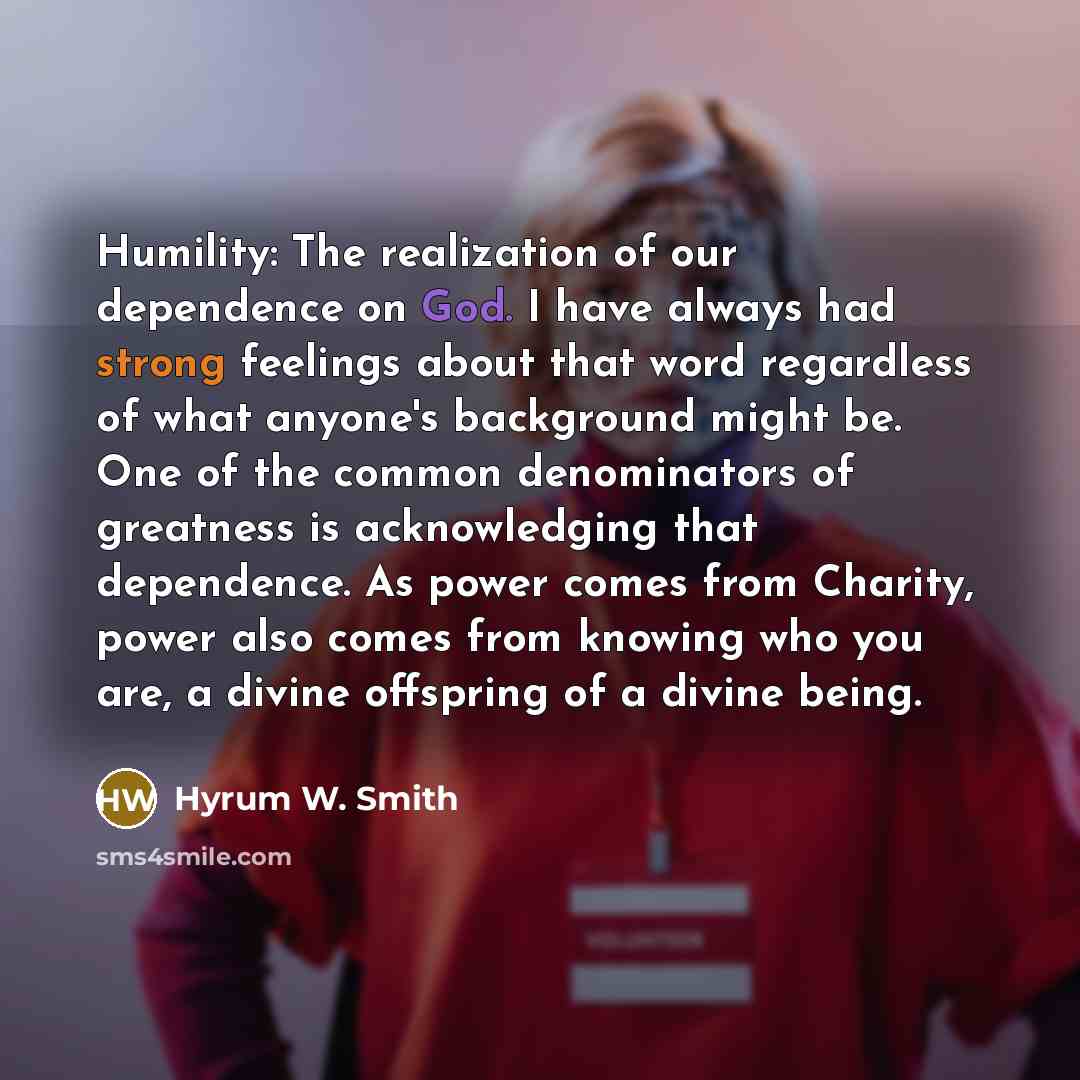 “Humility: The realization of our dependence on God. I have…” quote by Hyrum W. Smith