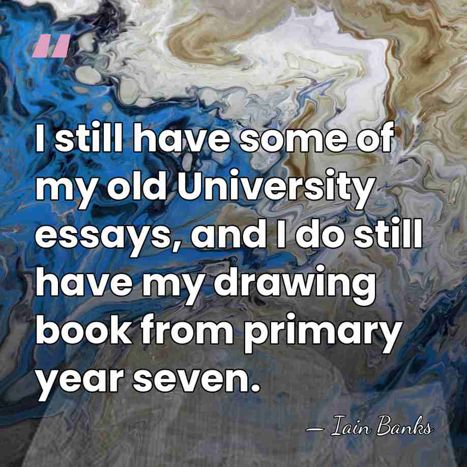 I still have some of my old University essays, and I do&hellip; - Iain Banks