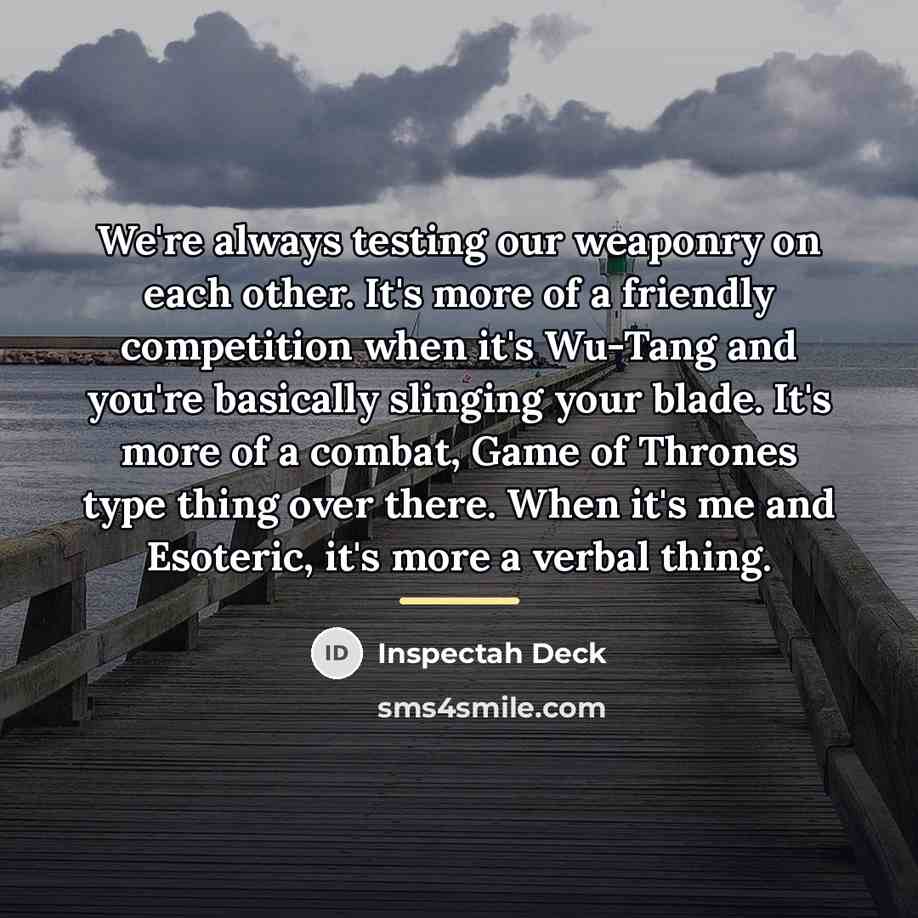 “We're always testing our weaponry on each other. It's more…” quote by Inspectah Deck