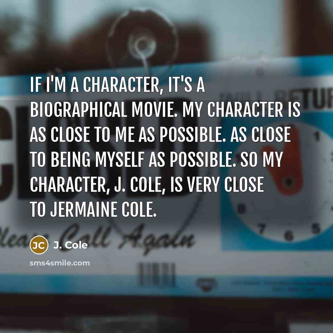“If I'm a character, it's a biographical movie. My character…” quote by J. Cole