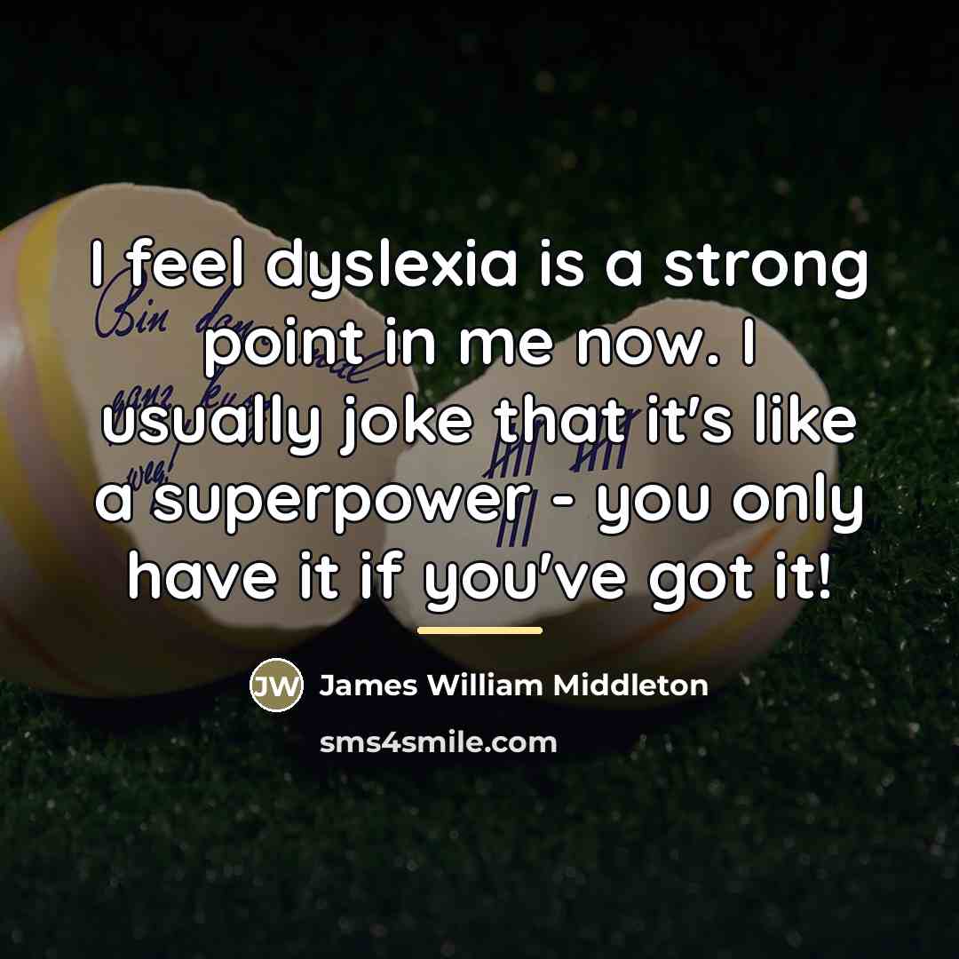 “I feel dyslexia is a strong point in me now.…” quote by James William Middleton