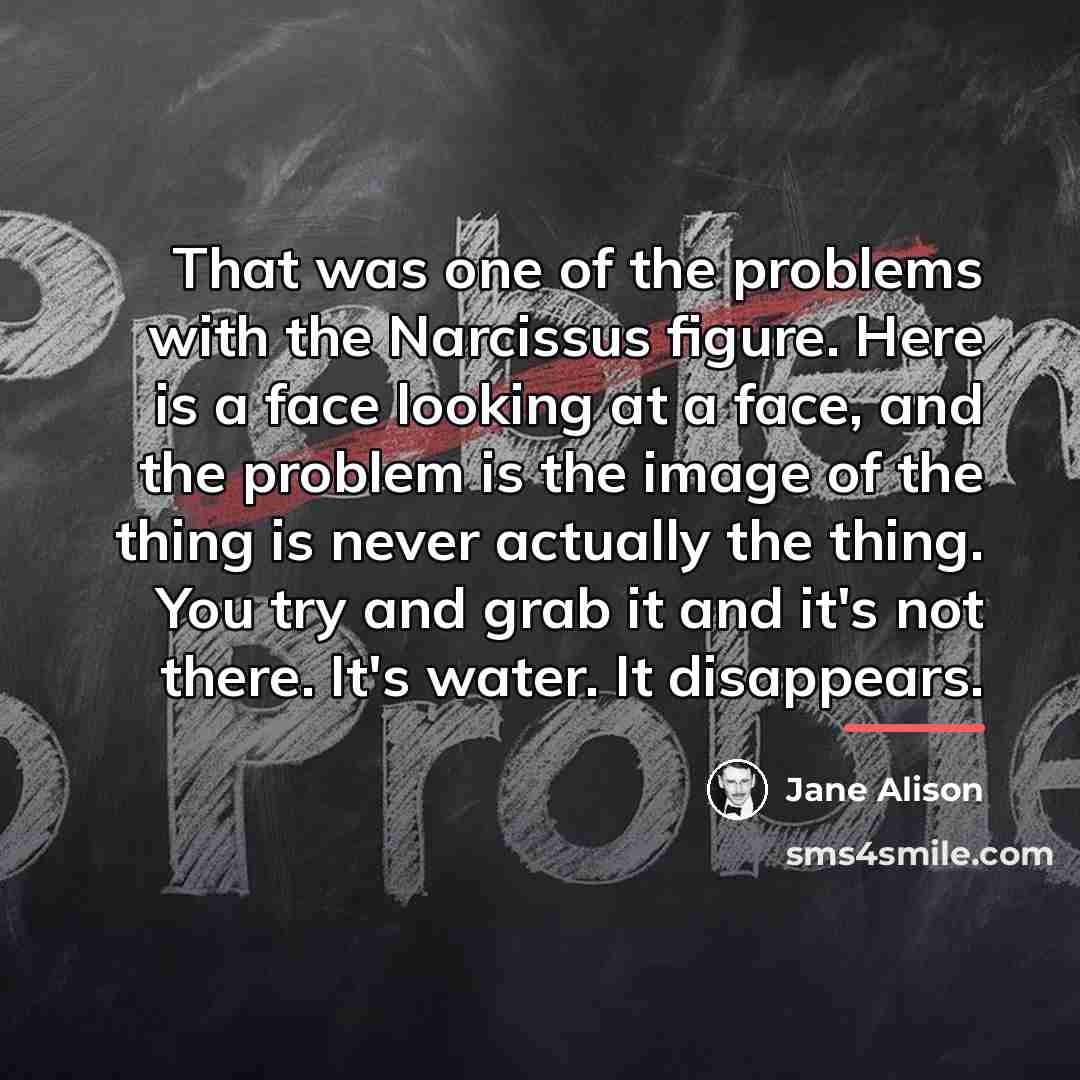 “That was one of the problems with the Narcissus figure.…” quote by Jane Alison