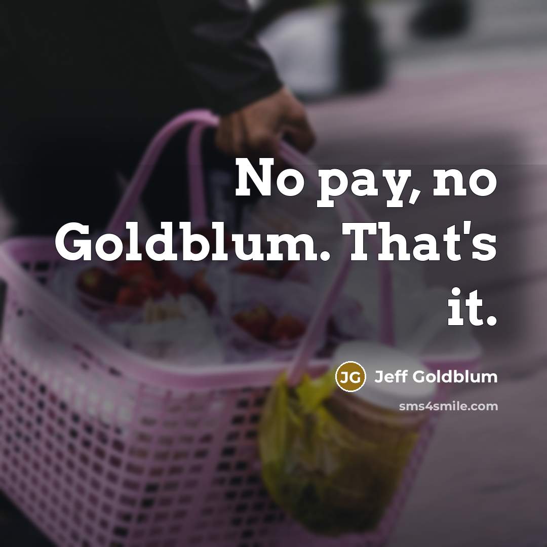 “No pay, no Goldblum. That's it.…” quote by Jeff Goldblum