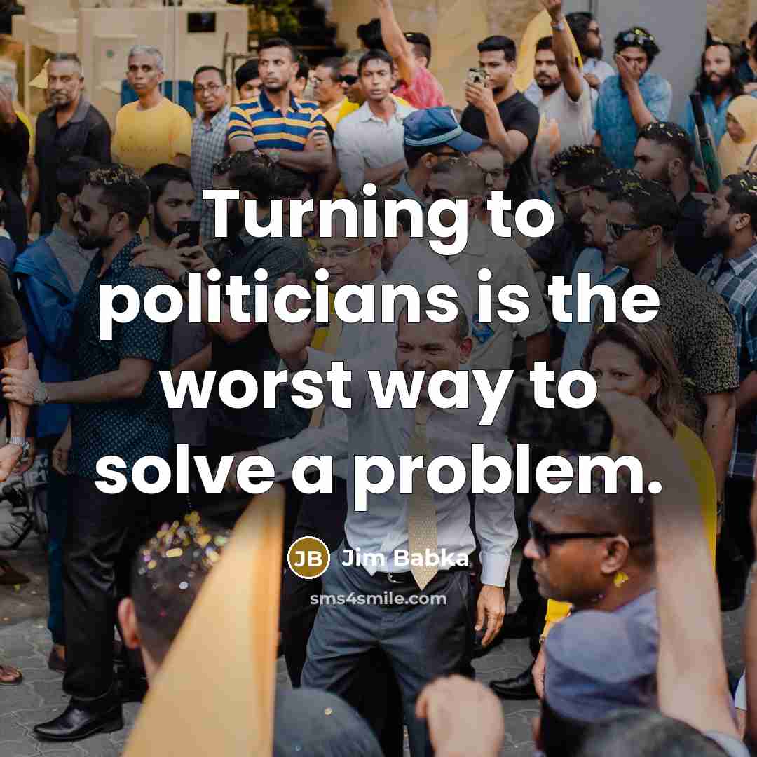 “Turning to politicians is the worst way to solve a…” quote by Jim Babka