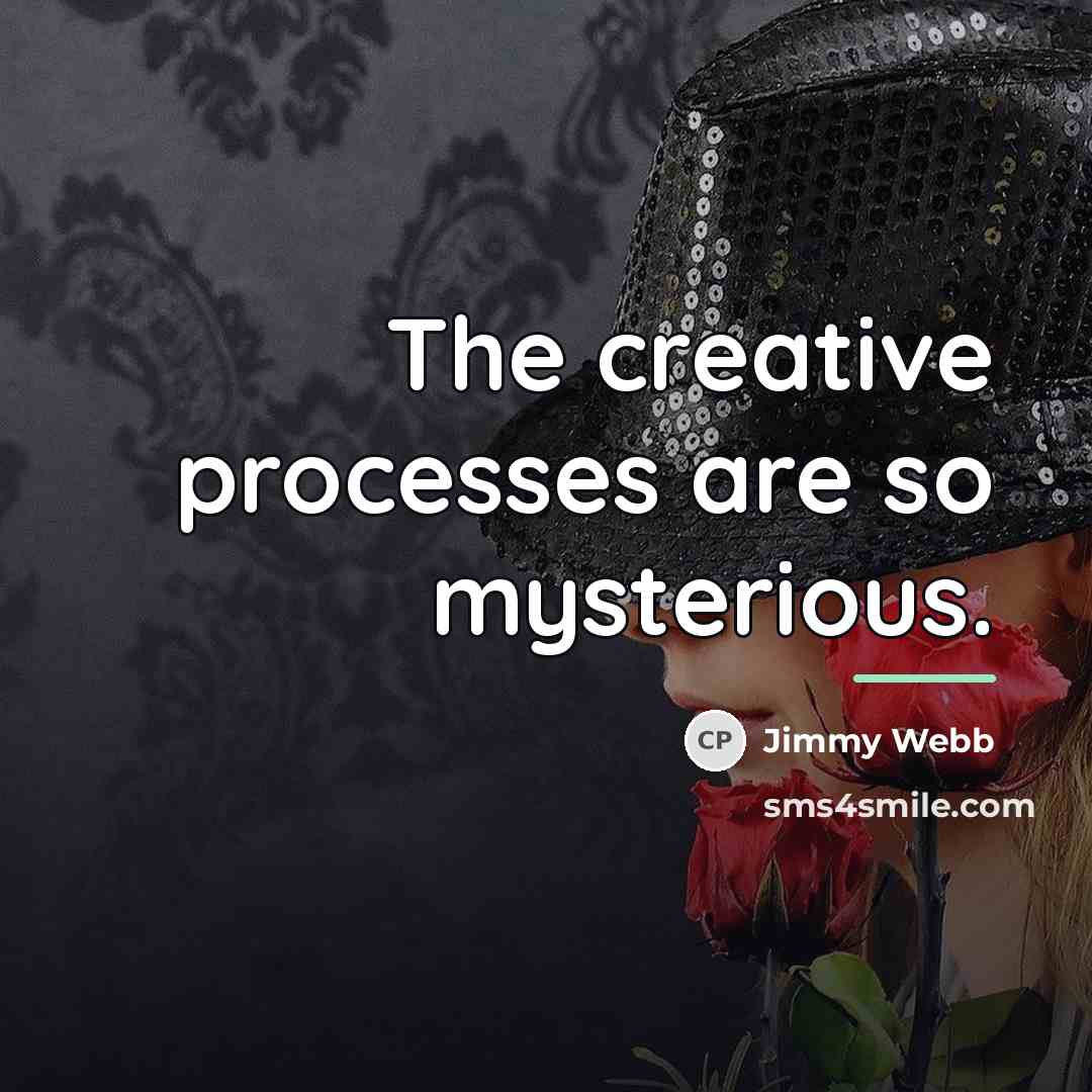“The creative processes are so mysterious.…” quote by Jimmy Webb