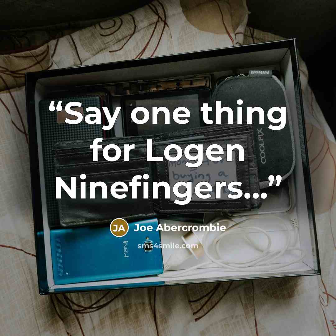 “Say one thing for Logen Ninefingers...” quote by Joe Abercrombie