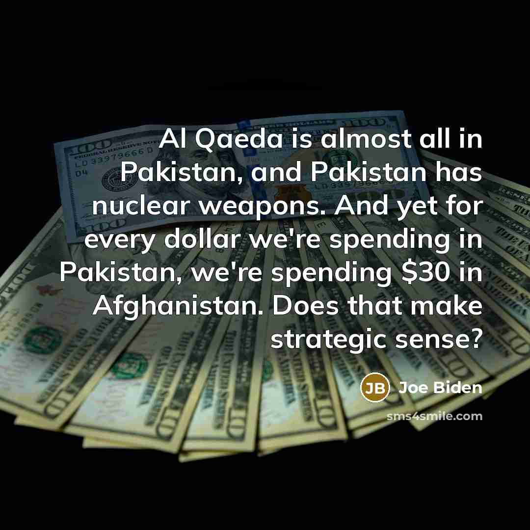 “Al Qaeda is almost all in Pakistan, and Pakistan has…” quote by Joe Biden