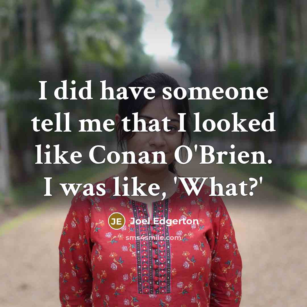 “I did have someone tell me that I looked like…” quote by Joel Edgerton