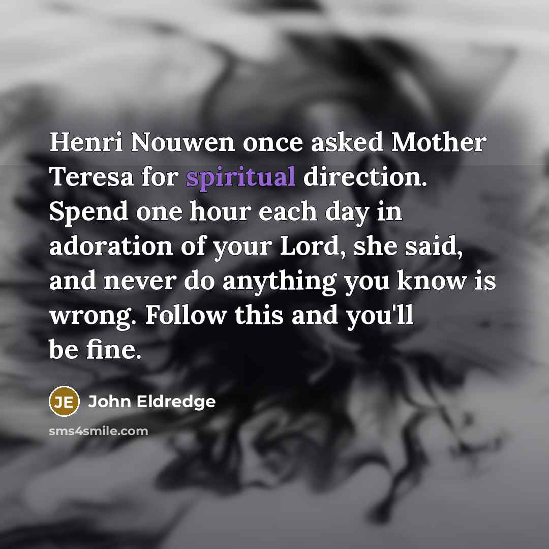 “Henri Nouwen once asked Mother Teresa for spiritual direction. Spend…” quote by John Eldredge