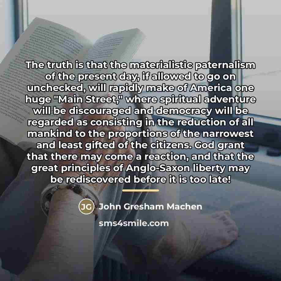 “The truth is that the materialistic paternalism of the present…” quote by John Gresham Machen