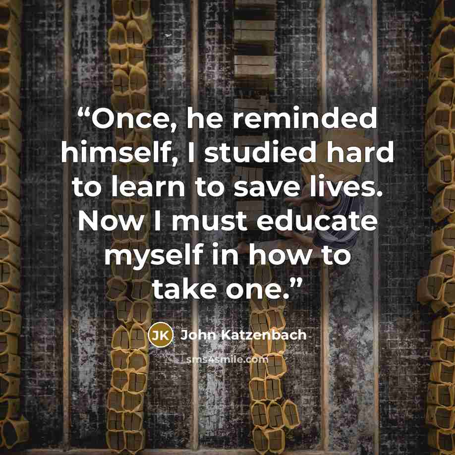 “Once, he reminded himself, I studied hard to learn to save lives. Now I must educate myself in how to take one.” quote by John Katzenbach
