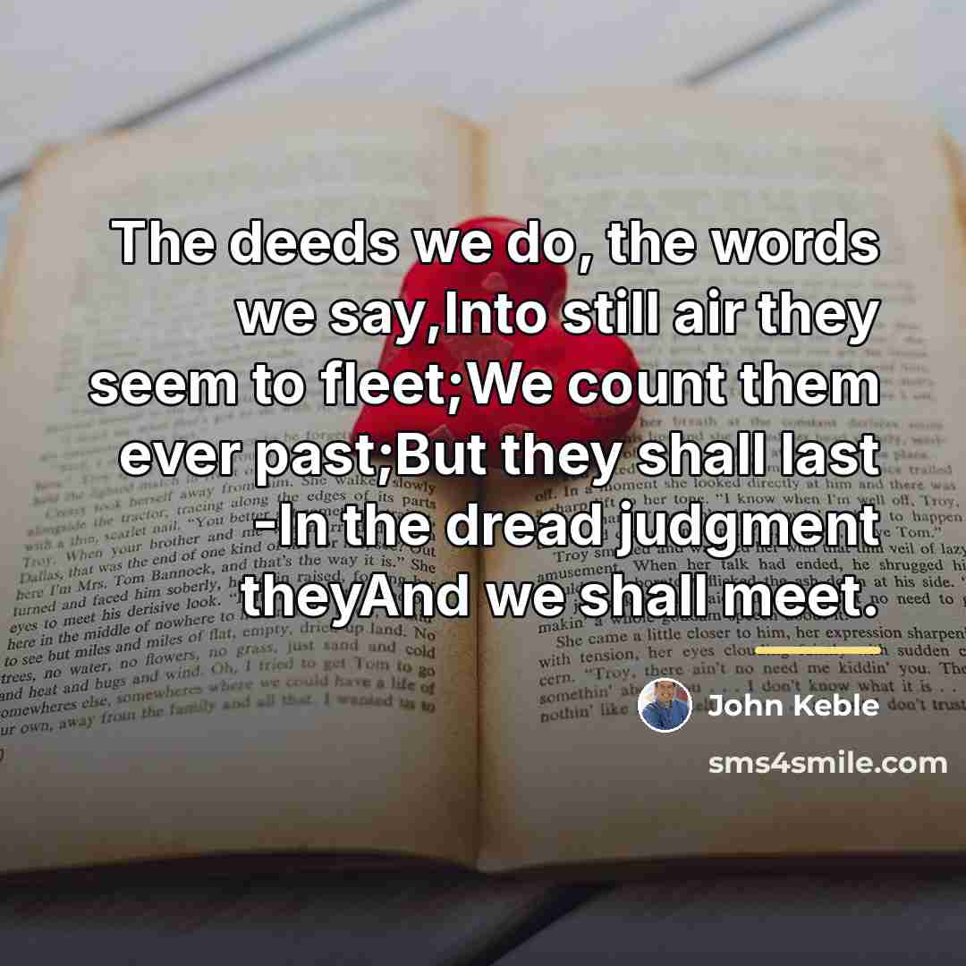 “The deeds we do, the words we say,Into still air…” quote by John Keble