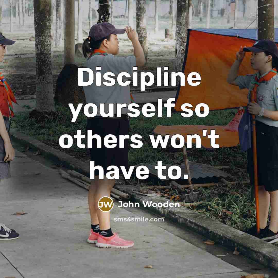 “Discipline yourself so others won't have to.…” quote by John Wooden
