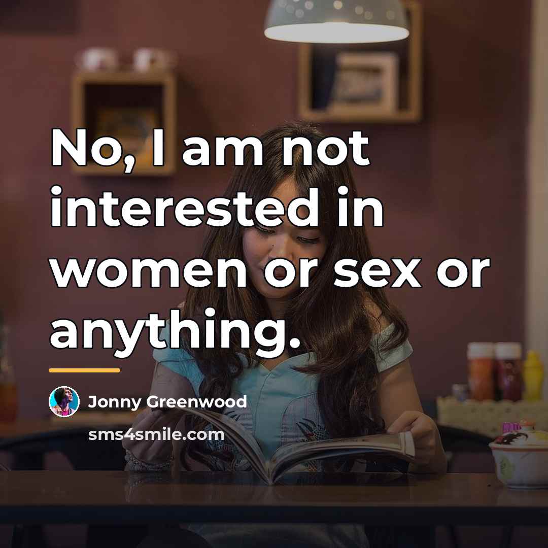 “No, I am not interested in women or sex or…” quote by Jonny Greenwood
