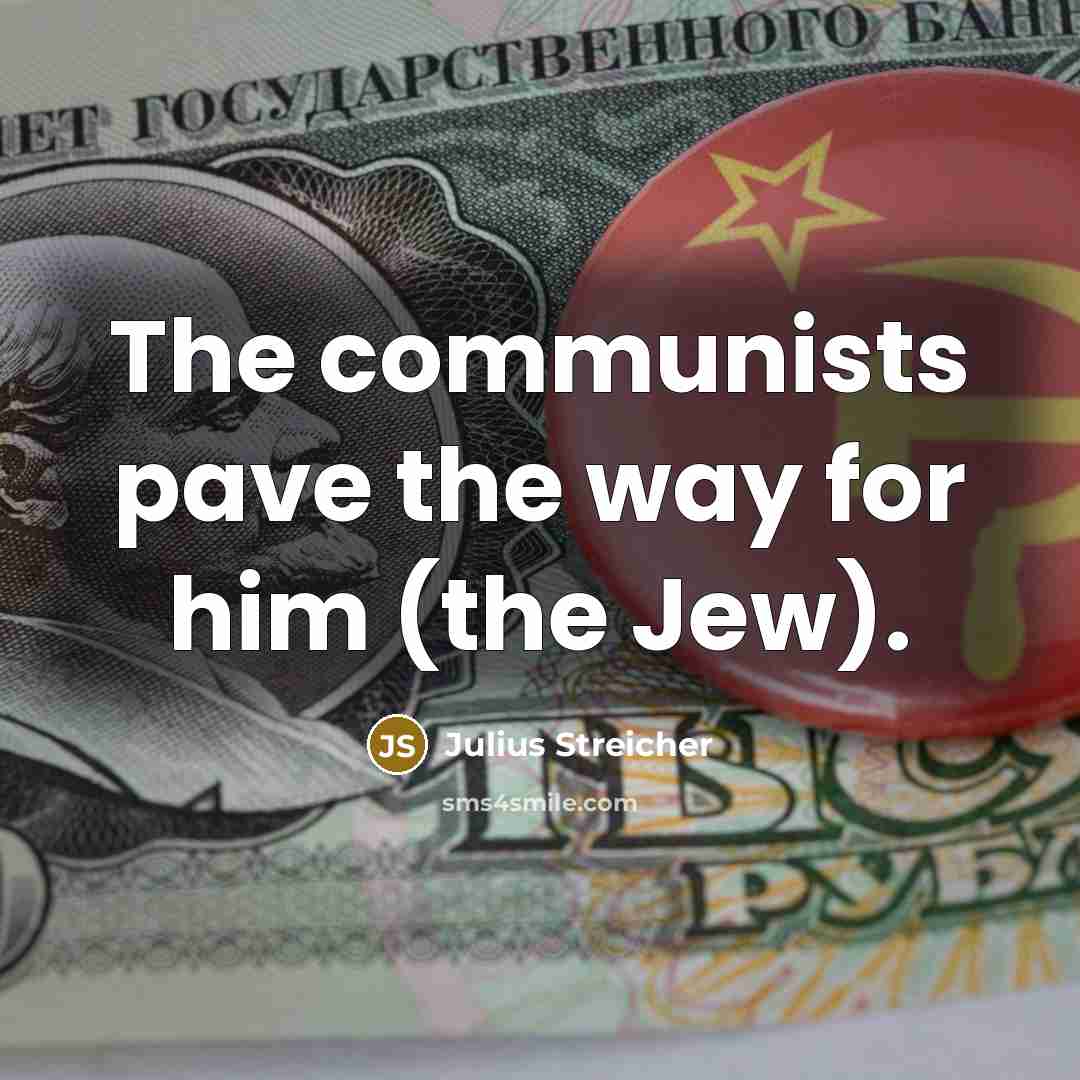 “The communists pave the way for him (the Jew).…” quote by Julius Streicher