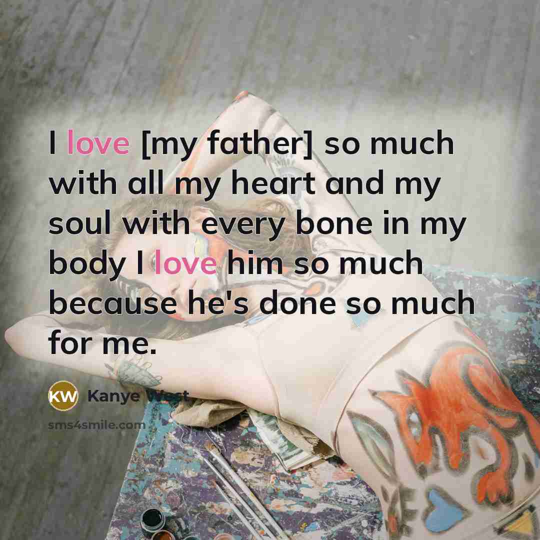 “I love [my father] so much with all my heart…” quote by Kanye West