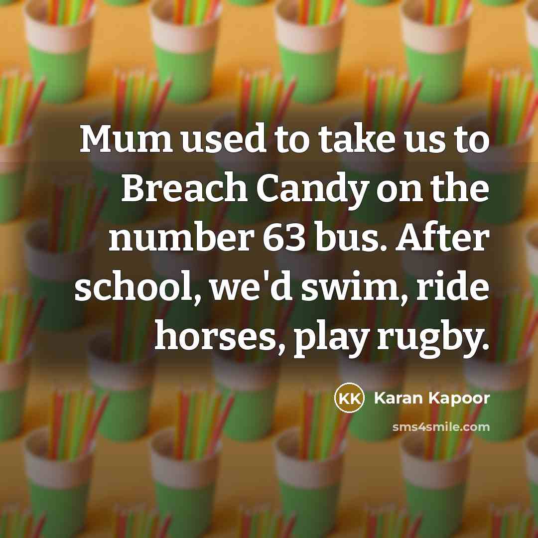 “Mum used to take us to Breach Candy on the…” quote by Karan Kapoor