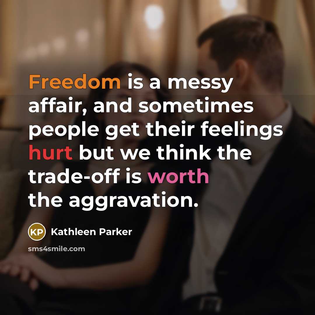 “Freedom is a messy affair, and sometimes people get their…” quote by Kathleen Parker