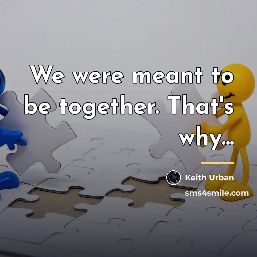 “We were meant to be together. That's why...…” quote by Keith Urban