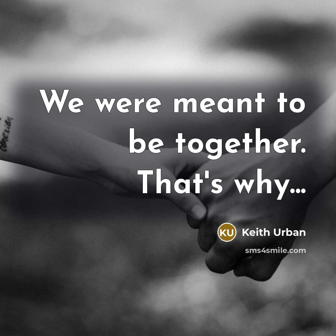“We were meant to be together. That's why...” quote by Keith Urban