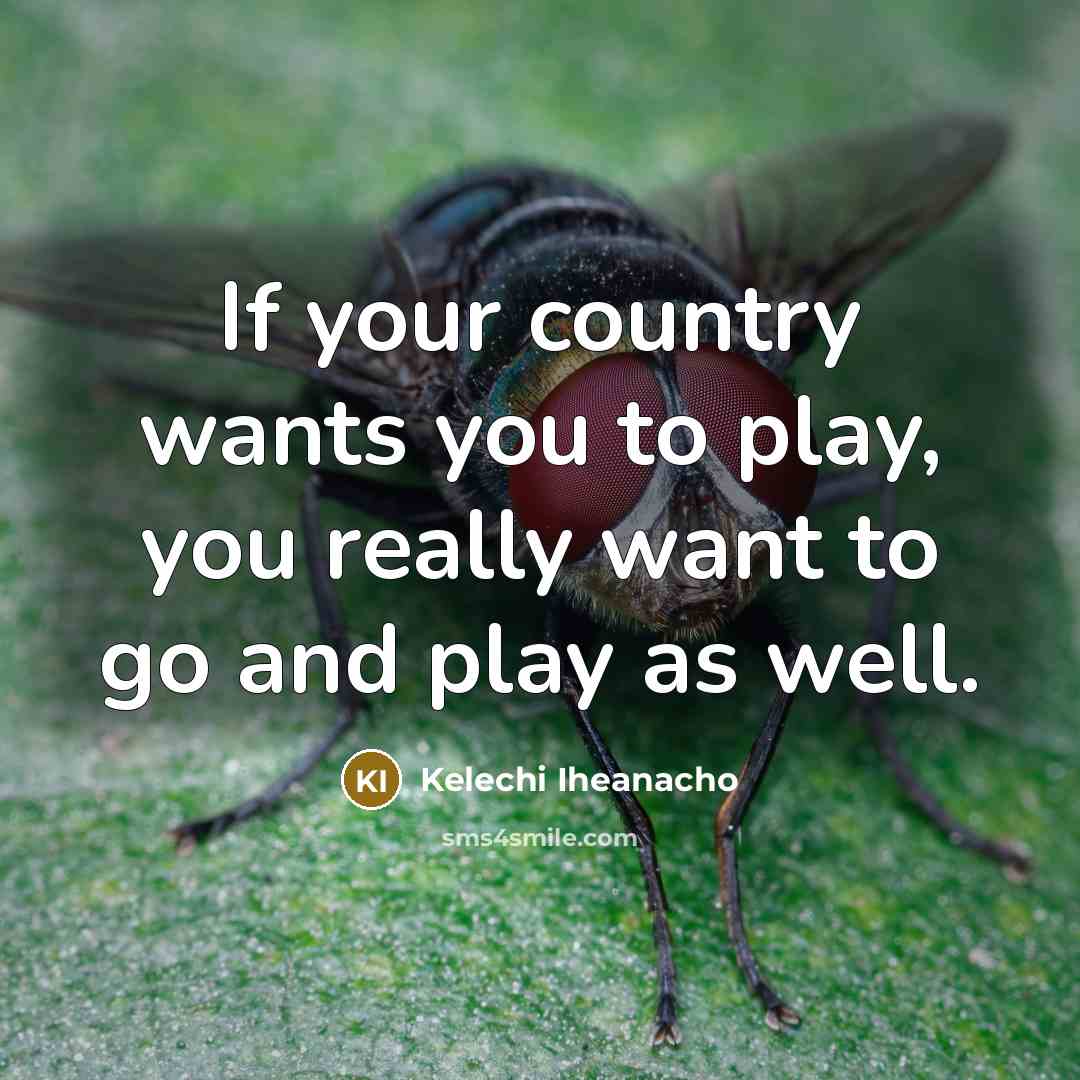 “If your country wants you to play, you really want…” quote by Kelechi Iheanacho