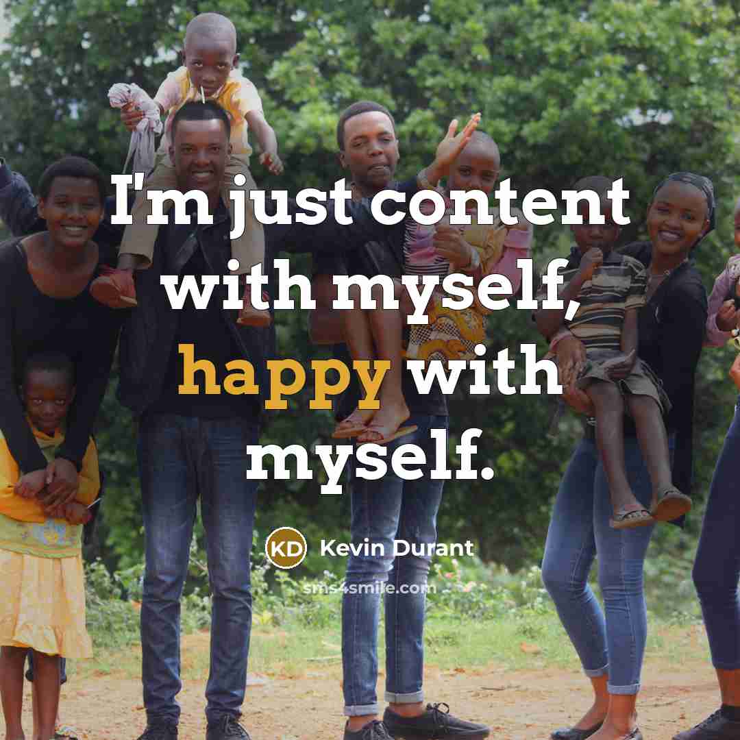 “I'm just content with myself, happy with myself.” quote by Kevin Durant