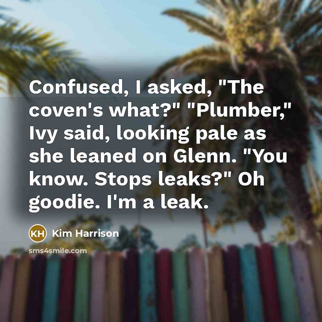 “Confused, I asked, "The coven's what?" "Plumber," Ivy said, looking…” quote by Kim Harrison