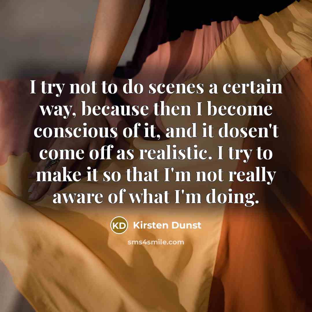 “I try not to do scenes a certain way, because…” quote by Kirsten Dunst