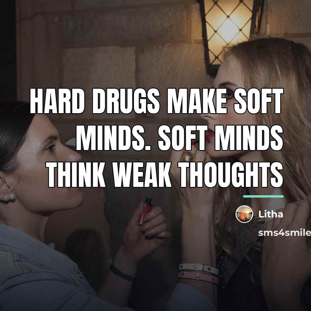 “Hard drugs make soft minds. Soft minds think weak thoughts…” quote by Litha