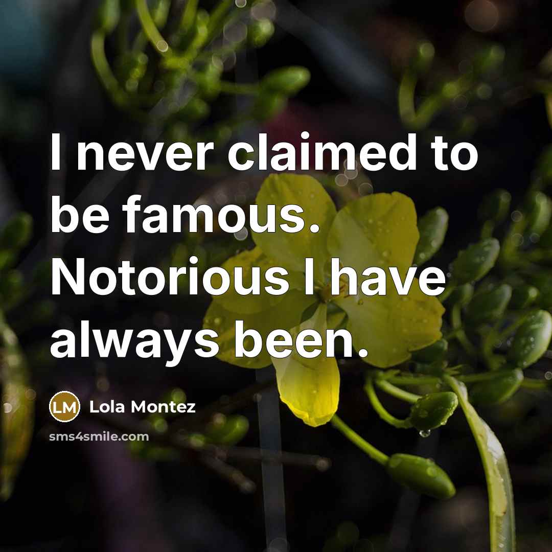 “I never claimed to be famous. Notorious I have always…” quote by Lola Montez