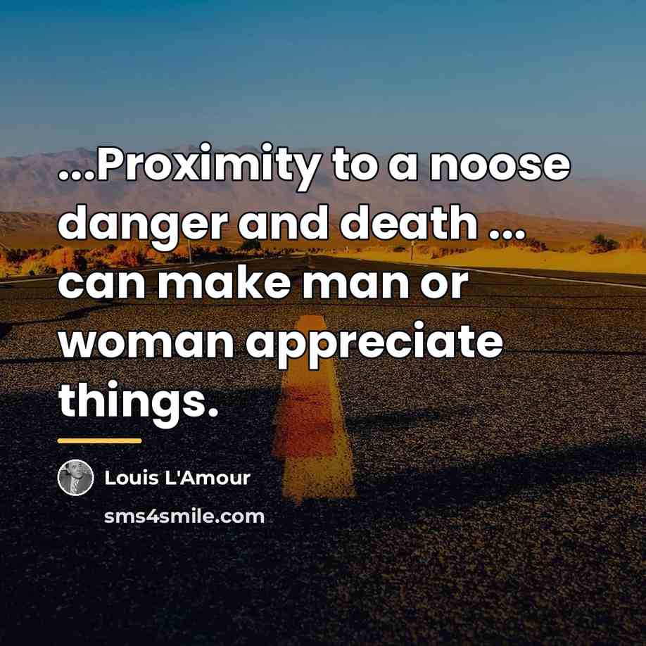 “...Proximity to a noose danger and death ... can make…” quote by Louis L'Amour