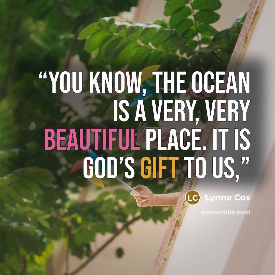 “You know, the ocean is a very, very beautiful place. It is God’s gift to us,” quote by Lynne Cox