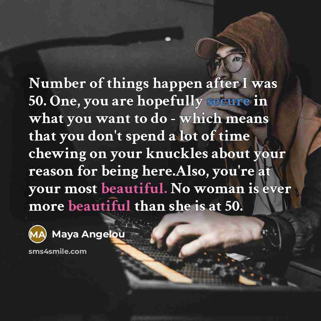 “Number of things happen after I was 50. One, you…” quote by Maya Angelou