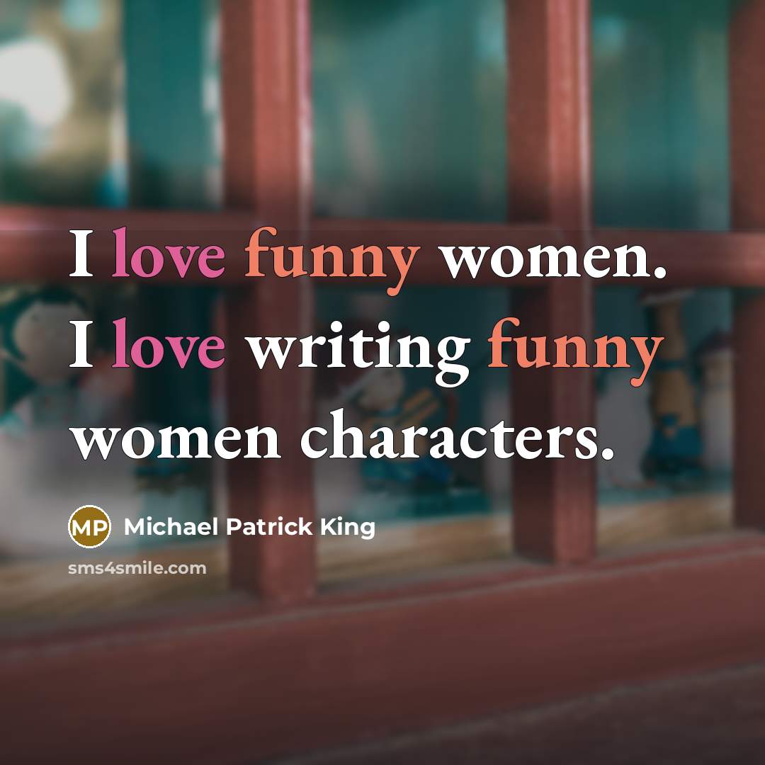 “I love funny women. I love writing funny women characters.…” quote by Michael Patrick King