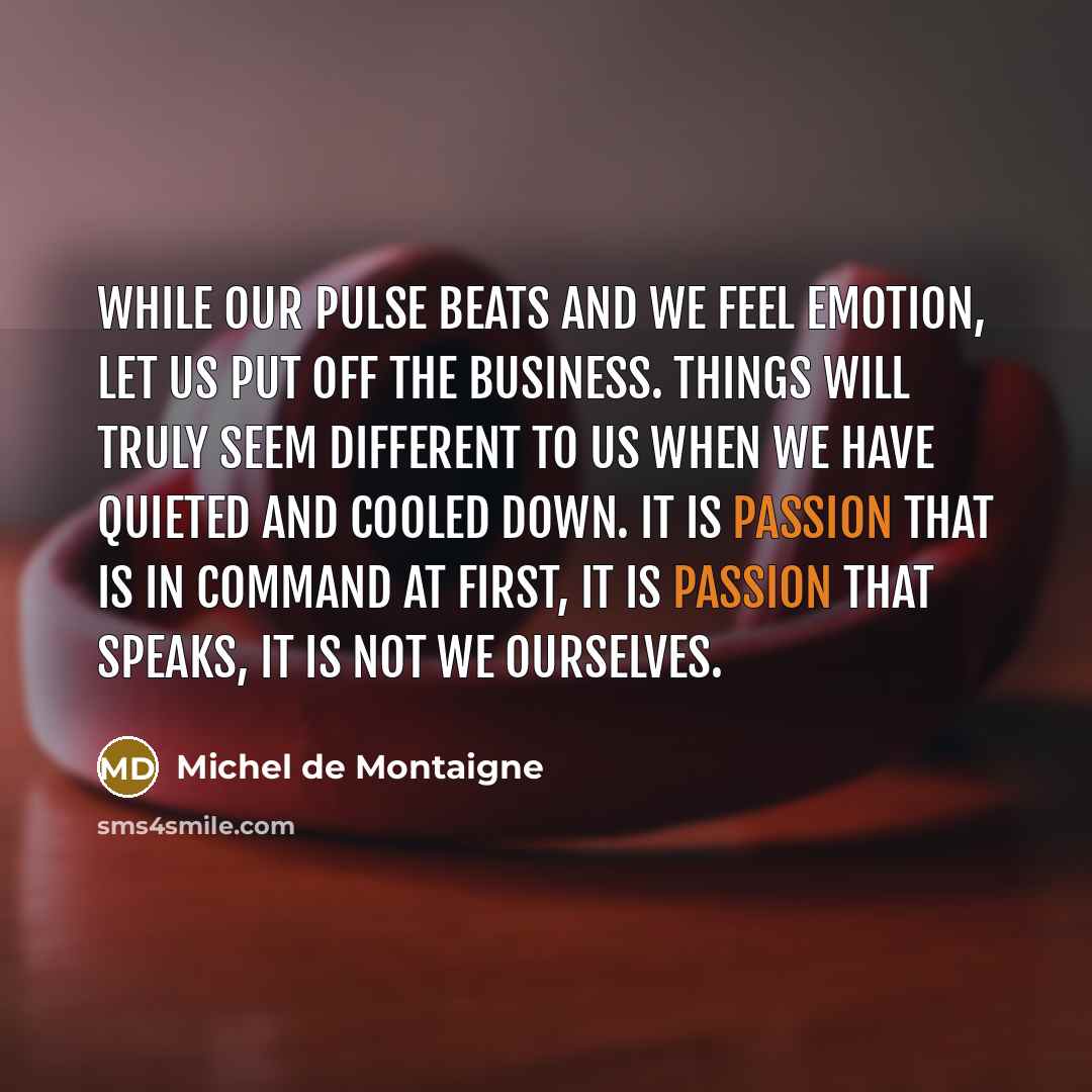 “While our pulse beats and we feel emotion, let us…” quote by Michel de Montaigne