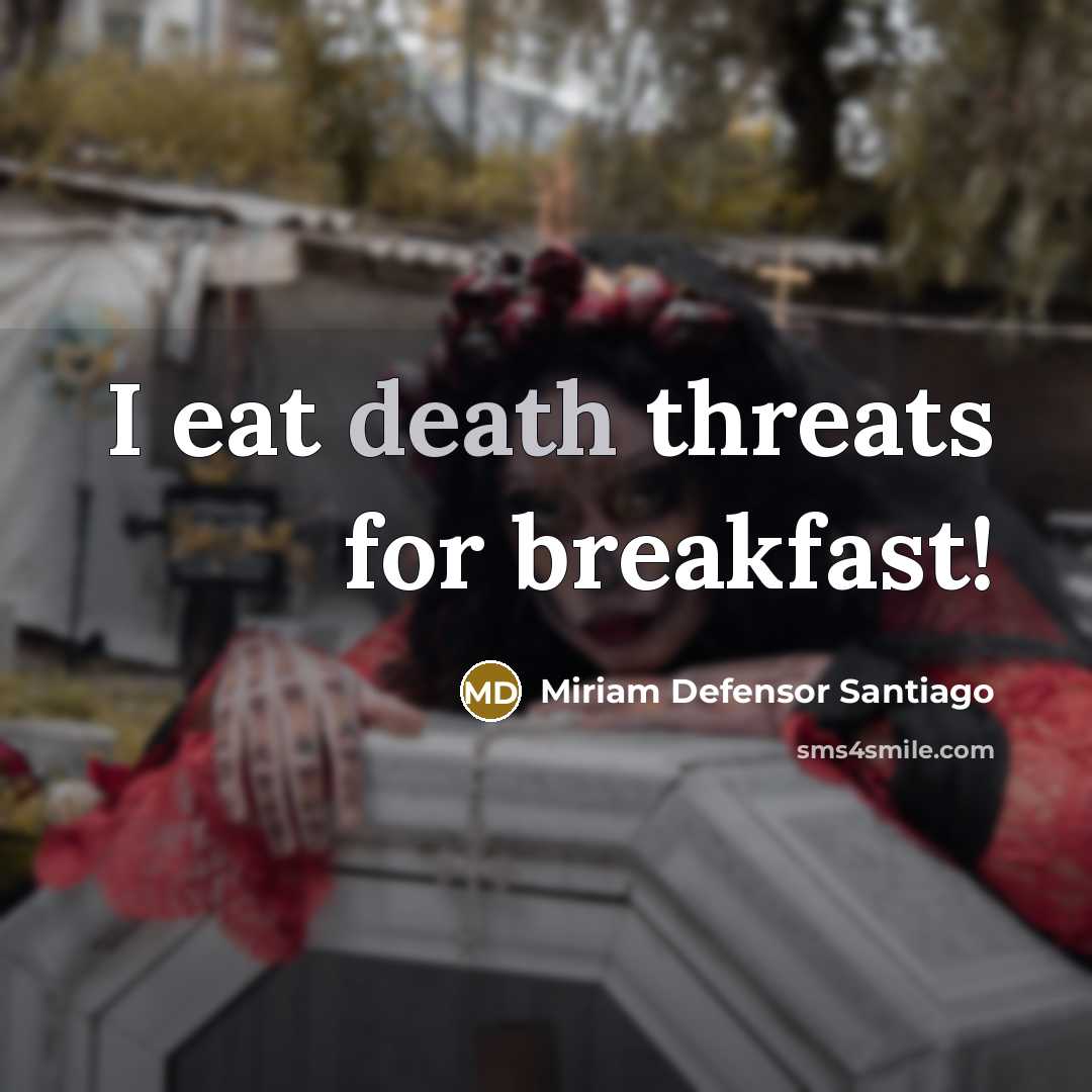 “I eat death threats for breakfast!…” quote by Miriam Defensor Santiago