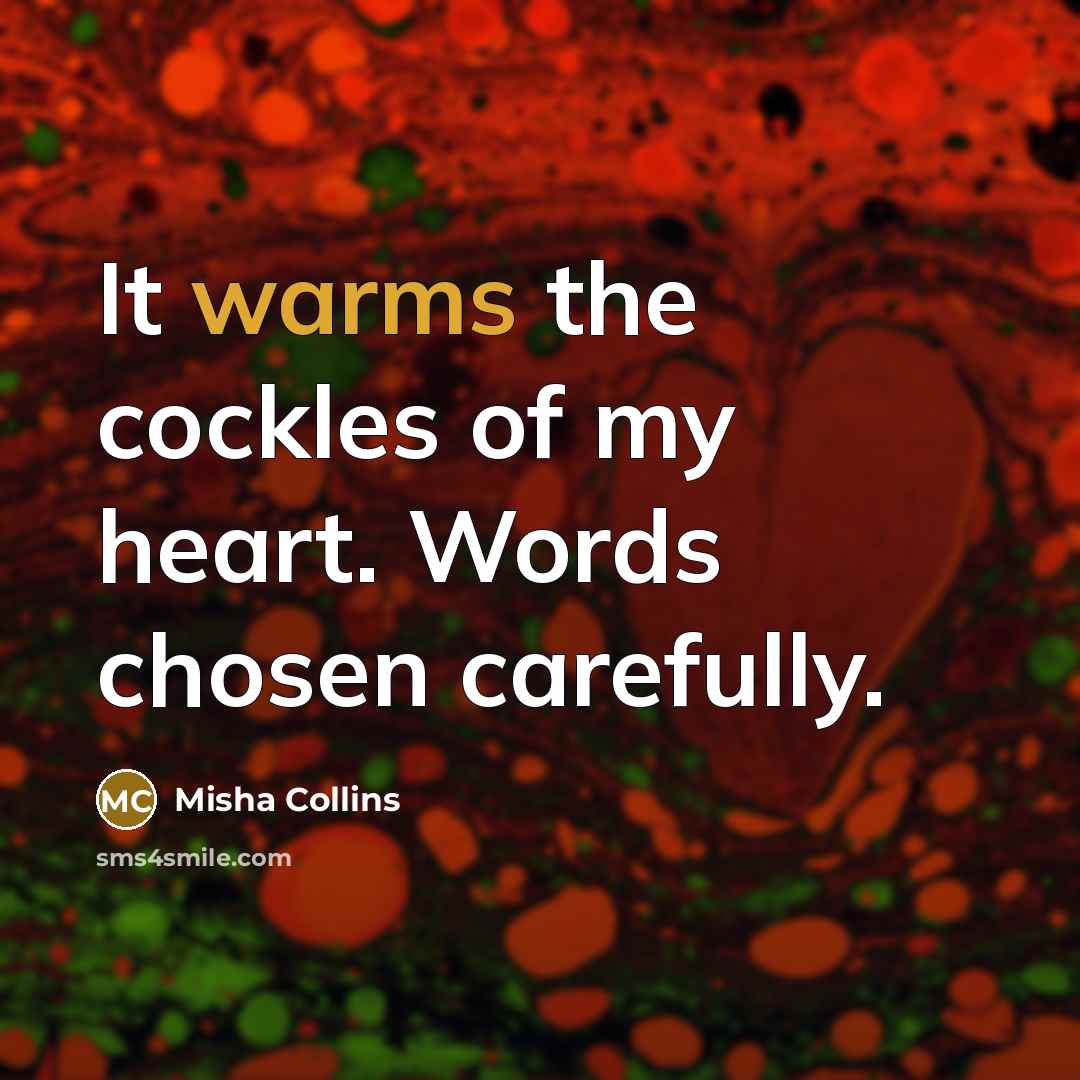 “It warms the cockles of my heart. Words chosen carefully.…” quote by Misha Collins